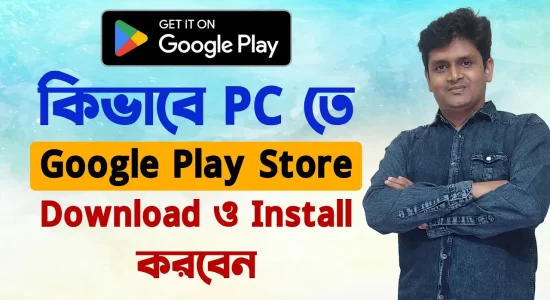 কিভাবে Pc তে Google Play Store Download ও Install