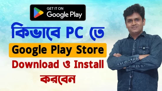 কিভাবে Pc তে Google Play Store Download ও Install